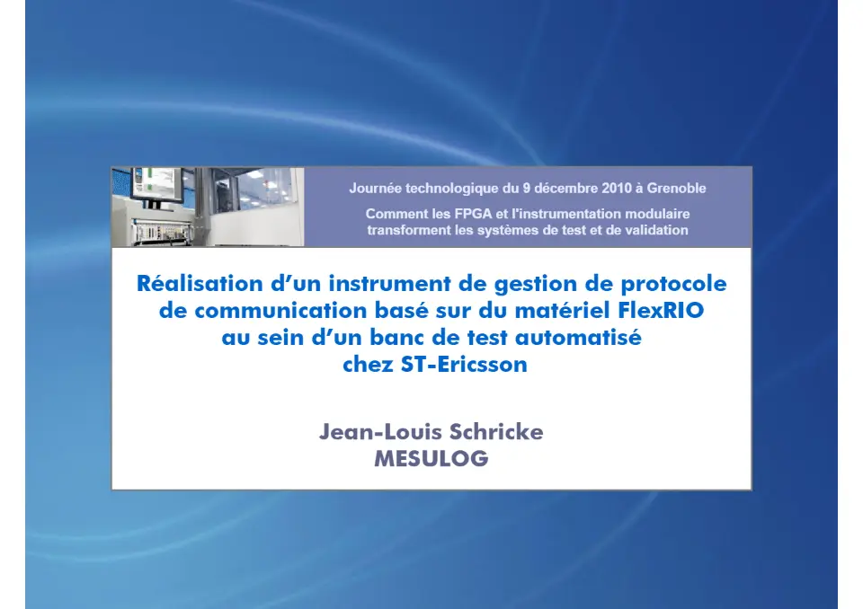 Jean-Louis Schricke MESULOG Réalisation d’un instrument de gestion de protocole de communication basé sur du matériel FlexRIO au sein d’un banc de test automatisé chez ST-Ericsson – diapositive 1